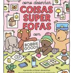 Como desenhar coisas superfofas com Bobbie Goods: Aprenda a fazer desenhos encantadores e divirta-se colorindo