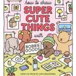 How to Draw Super Cute Things with Bobbie Goods: Learn to Draw & Color Absolutely Adorable Art!: 3